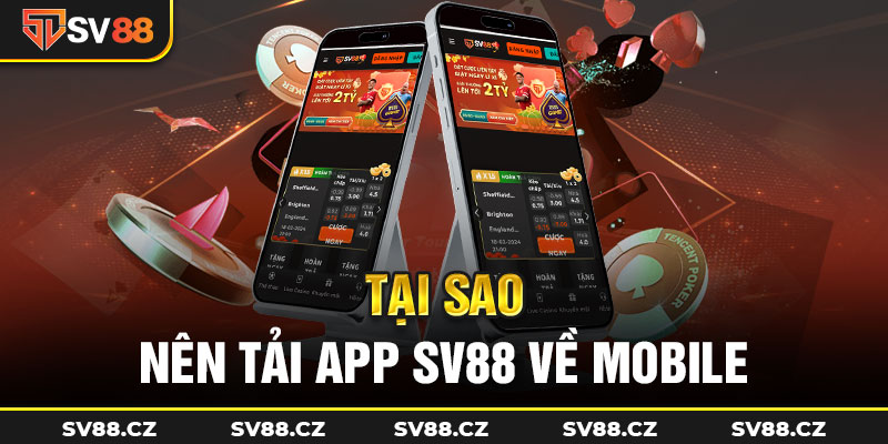 Tại sao nên tải app sv88 về mobile